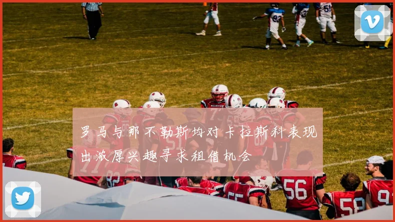 罗马与那不勒斯均对卡拉斯科表现出浓厚兴趣寻求租借机会