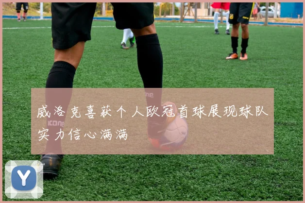 威洛克喜获个人欧冠首球展现球队实力信心满满